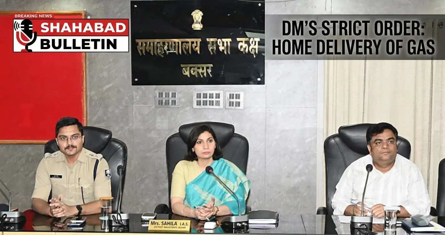 बक्सर डीएम की सख्त चेतावनी: उपभोक्ताओं के घर पहुंचेगी रसोई गैस, गोदामों पर लाइन लगाने की मजबूरी होगी खत्म