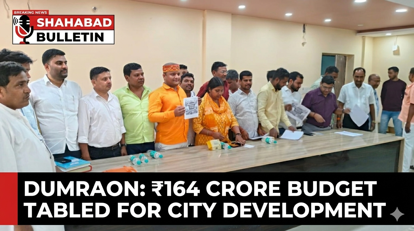 डुमरांव के विकास को मिलेगी नई रफ़्तार ..डुमरांव नगर परिषद ने पेश किया ₹164 करोड़ का बजट; बुनियादी ढांचे और स्वच्छता पर रहेगा विशेष फोकस